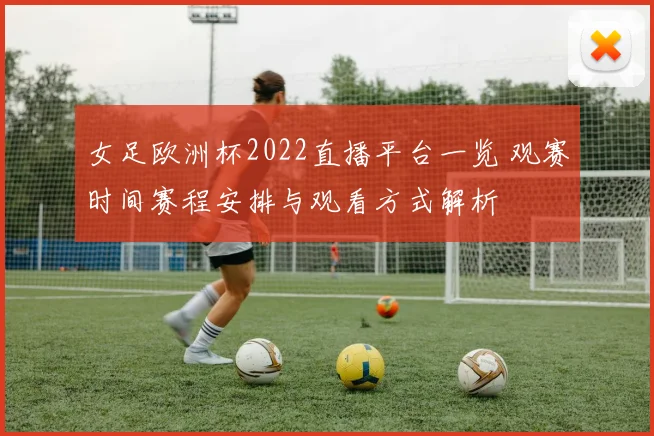女足欧洲杯2022直播平台一览 观赛时间赛程安排与观看方式解析